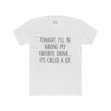 Men's Tonight I'll Be Having My Favorite Drink It's Called A Lot Crew Tee