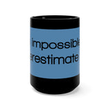 It Is Impossible To Underestimate You Black 15oz Mug