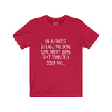 Women's In Alcohol's Defense I've Done Some Pretty Dumb Sh*t Completely Sober Too Crew Neck Tee