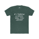 Mens If I Throw A Stick Will You Leave Crew Tee