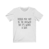 Women's Vodka May Not Be The Answer But Its Worth A Shot Crew Neck Tee