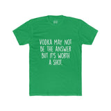 Men's Vodka May Not Be The Answer But Its Worth A Shot Crew Tee