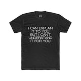 Mens I Can Explain It To You But I Can't Understand It For You Crew Tee