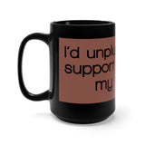 I'd Unplug Your Life Support To Charge My Phone Black 15oz Mug