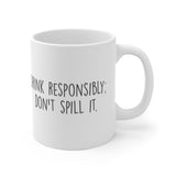 Drink Responsibly Don't Spill It White Mug - 11oz