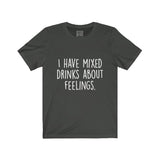 Women's I have mixed Drinks About Feelings Crew Neck Tee