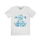 Womens I Am Unable To Quit As I Am Currently Too Legit Crew Neck Tee