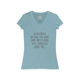 Women's In Alcohol's Defense, I've Done Some Pretty Dumb Sh*t Completely Sober Too... V-Neck Tee