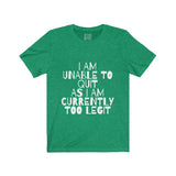 Womens I Am Unable To Quit As I Am Currently Too Legit Crew Neck Tee