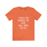 Women's I Finally Quit Drinking For Good Now I Drink For Evil Crew Neck Tee