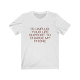 Womens I'd Unplug Your Life Support To Charge My Phone Crew Neck Tee