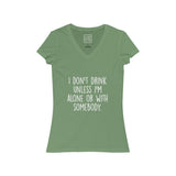 Women's I Don't Drink Unless I'm Alone Or With Somebody V-Neck Tee