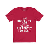 Womens I Am Unable To Quit As I Am Currently Too Legit Crew Neck Tee