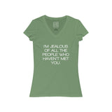 Womens I’m Jealous Of All The People Who Haven’t Met You V-Neck Tee