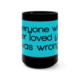 Everyone Who Ever Loved You Was Wrong Black 15oz Mug