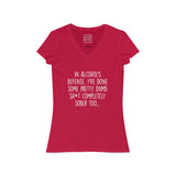 Women's In Alcohol's Defense, I've Done Some Pretty Dumb Sh*t Completely Sober Too... V-Neck Tee