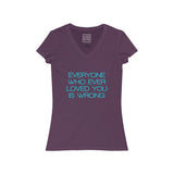 Womens Everyone Who Ever Loved You Is Wrong V-Neck Tee