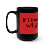 If I Throw A Stick Will You Leave? Black 15oz Mug