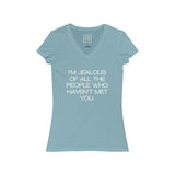 Womens I’m Jealous Of All The People Who Haven’t Met You V-Neck Tee