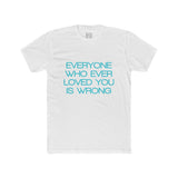 Mens Everyone Who Ever Loved You Is Wrong Crew Tee