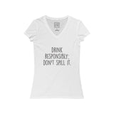 Women's Drink Responsibly Don't Spill It V-Neck Tee