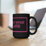 Sorry About What Happens Later Black 15oz Mug