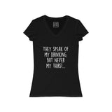 Women's They Speak Of My Drinking But Never My Thirst V-Neck Tee