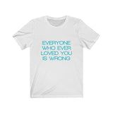 Womens Everyone Who Ever Loved You Is Wrong Crew Neck Tee