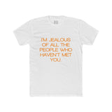 Mens I'm Jealous Of All The People Who Haven't Met You Crew Tee