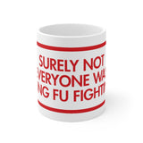 Surely Not Everyone Was Kung Fu Fighting White Mug - 11oz