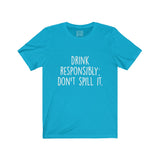 Women's Drink Responsibly Don't Spill It Crew Neck Tee