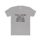 Mens You Look Like A Before Picture Crew Tee