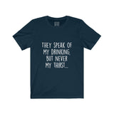 Women's They Speak Of My Drinking But Never My Thirst Crew Neck Tee