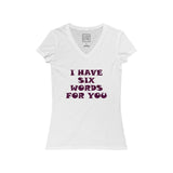 Womens I Have Six Words For You V-Neck Tee