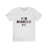 Womens You Discussed Me Crew Neck Tee