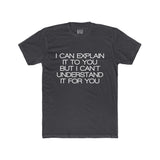 Mens I Can Explain It To You But I Can't Understand It For You Crew Tee