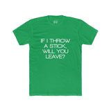 Mens If I Throw A Stick Will You Leave Crew Tee