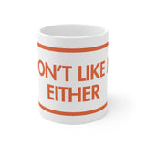 I Don't Like Me Either White Mug - 11oz