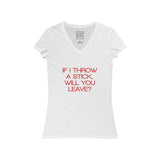 Womens If I Throw A Stick, Will You Leave V-Neck Tee