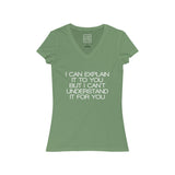 Womens I Can Explain It To You But I Can't Understand It For You V-Neck Tee