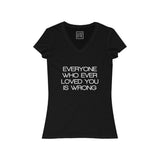 Womens Everyone Who Ever Loved You Is Wrong V-Neck Tee