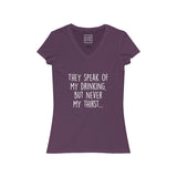 Women's They Speak Of My Drinking But Never My Thirst V-Neck Tee