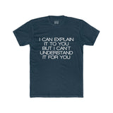 Mens I Can Explain It To You But I Can't Understand It For You Crew Tee