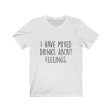 Women's I have mixed Drinks About Feelings Crew Neck Tee